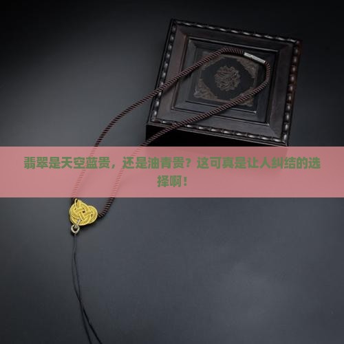 翡翠天空蓝贵还是油青贵