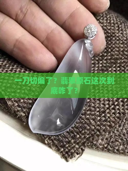 翡翠原石切失败