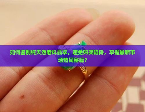 纯天然老料翡翠