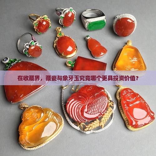 藏瓷和象牙玉哪个值钱