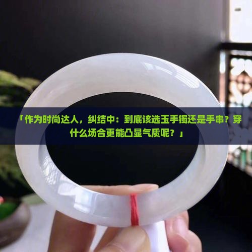 玉手镯好还是手串好