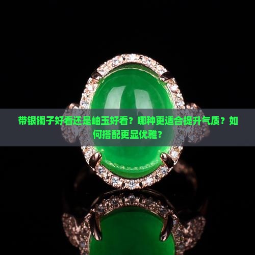 带银镯子好看还是岫玉好看呢