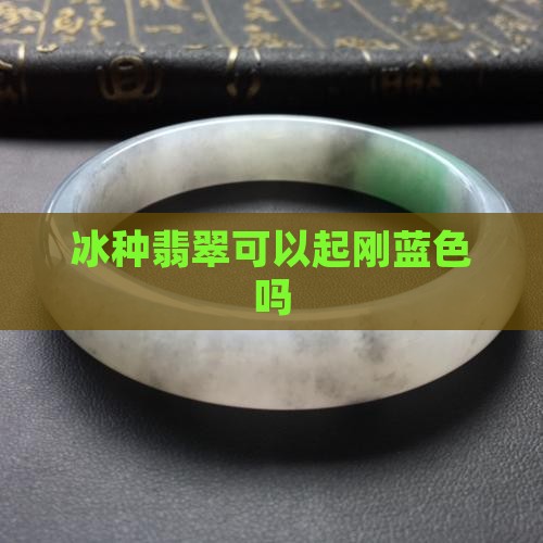 糯冰中翡翠可以起刚蓝色吗