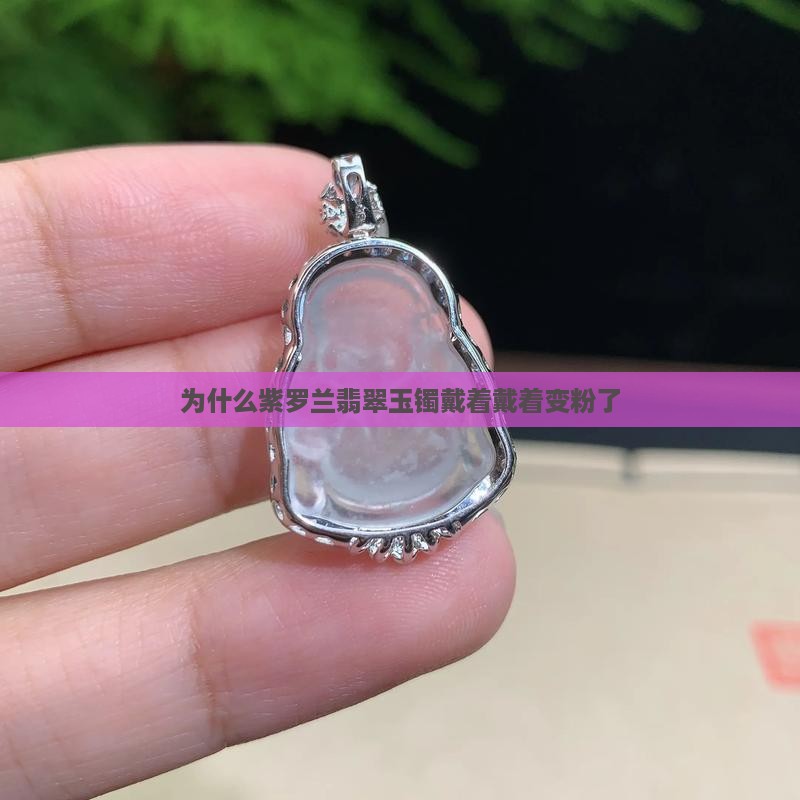 为什么紫罗兰玉镯带着带着变粉了