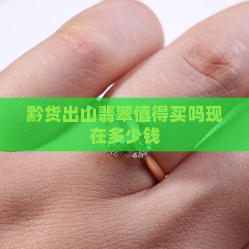 黔货出山翡翠值得买吗