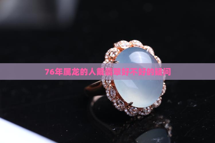 76年属龙带翡翠好吗