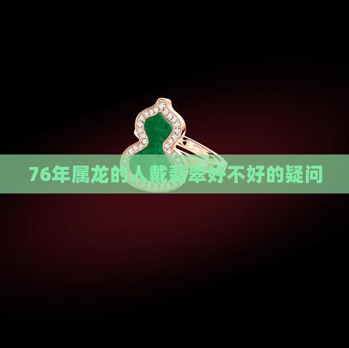 76年属龙带翡翠好吗