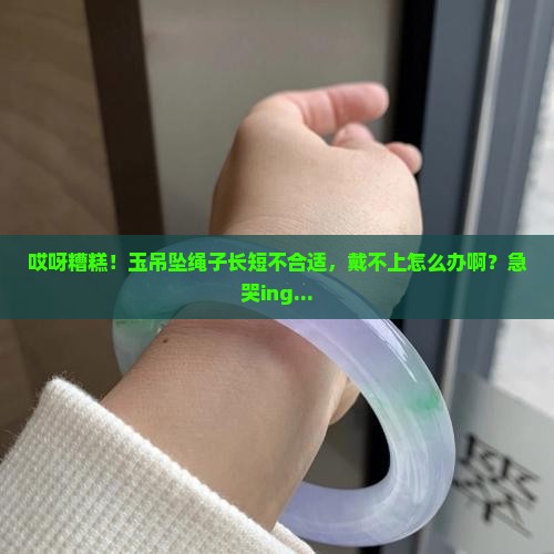玉吊坠绳子太长短了又套不上怎办