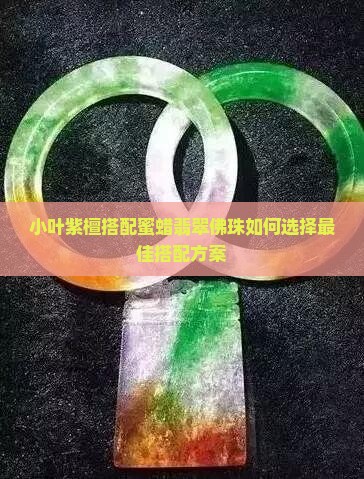 小叶紫檀佛珠配蜜蜡还是翡翠好
