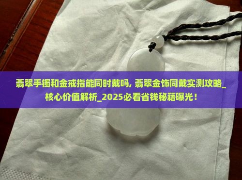 翡翠手镯和金戒指能同时代吗