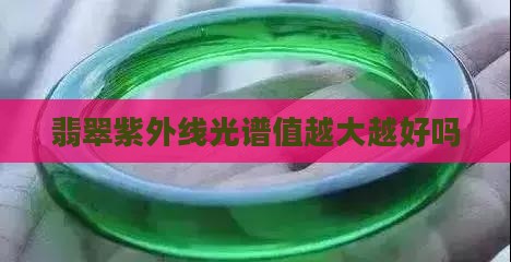 翡翠紫外线光谱值越大越好吗