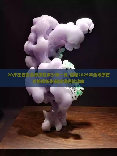 20斤左右的翡翠原石多少钱一克