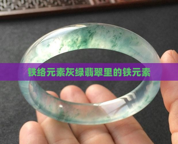 铁络元素灰绿翡翠