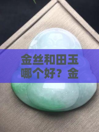 金丝玉和和田青玉哪个好