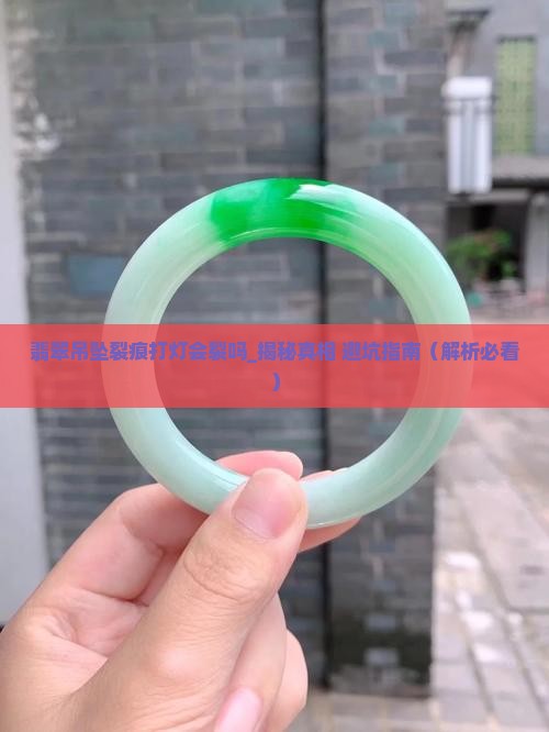 翡翠吊坠裂痕打灯会裂吗