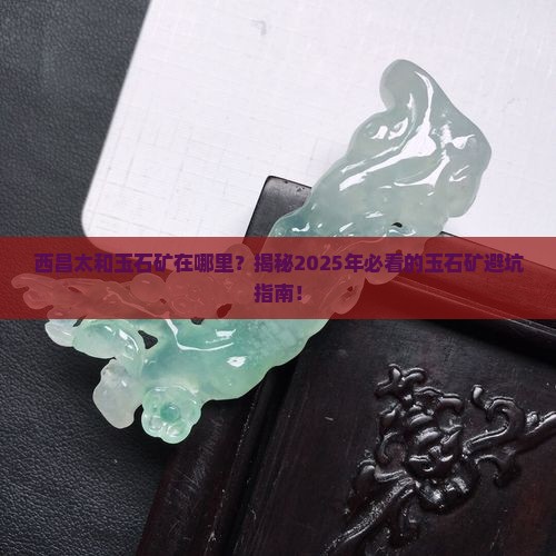 西昌太和玉石矿在哪里