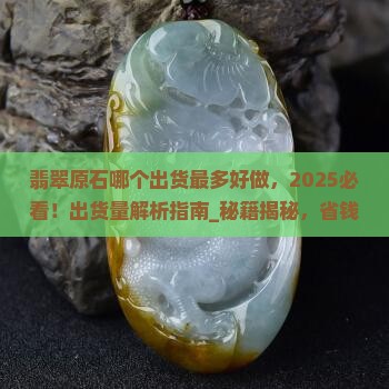翡翠原石哪个出货最多好做