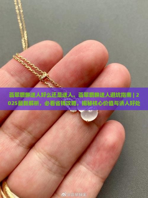 翡翠貔貅送人好么还是送人 翡翠貔貅送人好么还是送人