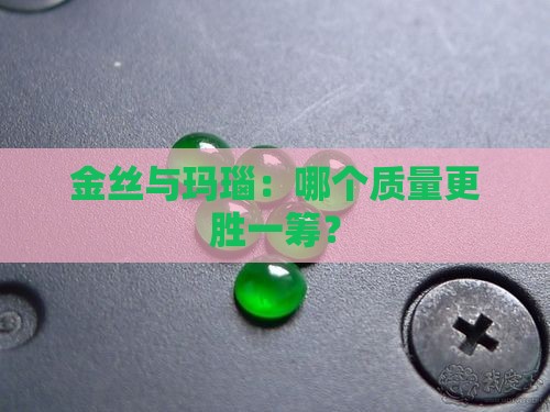 金丝玉和白玛瑙相比哪个质量好