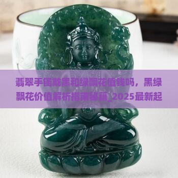 翡翠手镯戴黑和绿飘花值钱吗