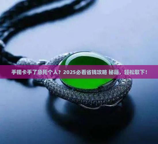 翡翠手镯怎么取不下来了怎么办