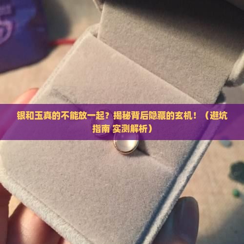 银和玉不能放一起吗 银和玉不能放一起吗