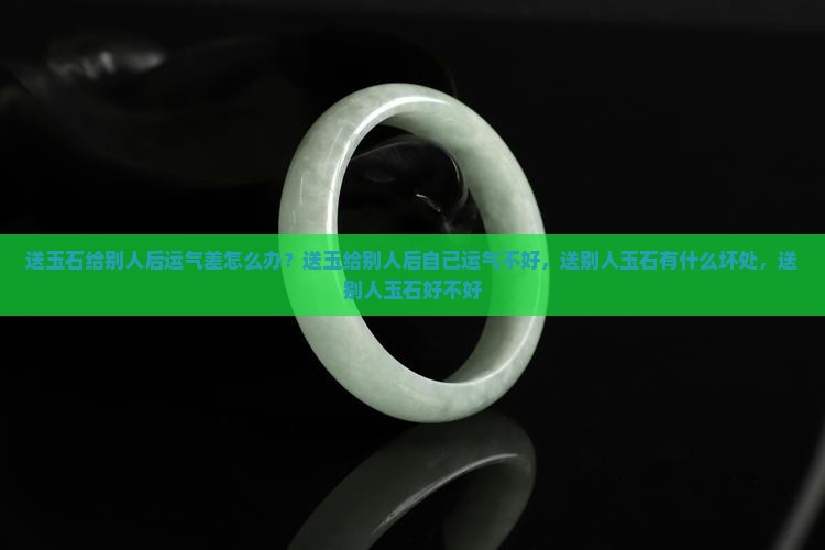 送玉石给别人后运气差 送玉石给别人后运气差