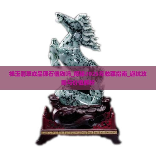 禅玉翡翠成品原石值钱吗