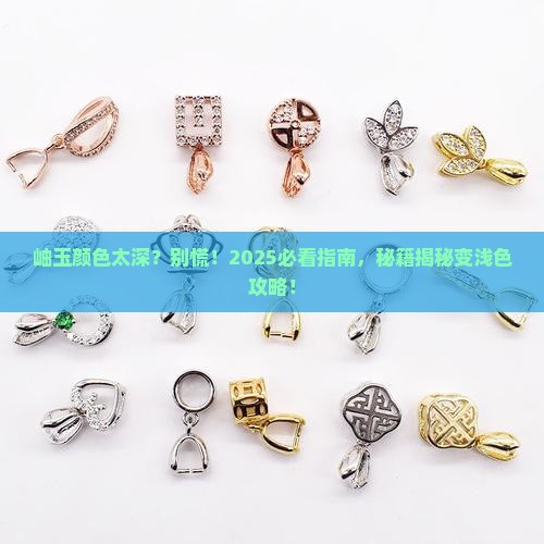 岫玉颜色太深怎么变浅色