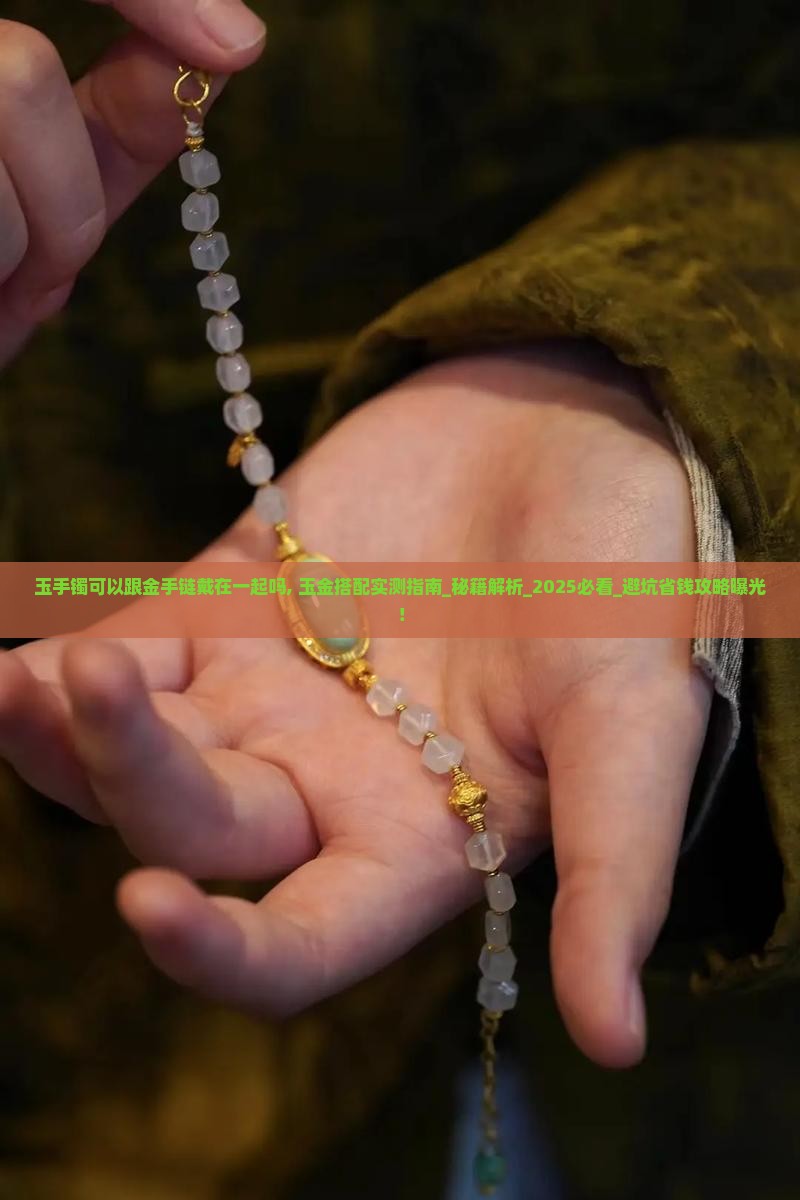 玉手镯可以跟金手链戴在一起吗
