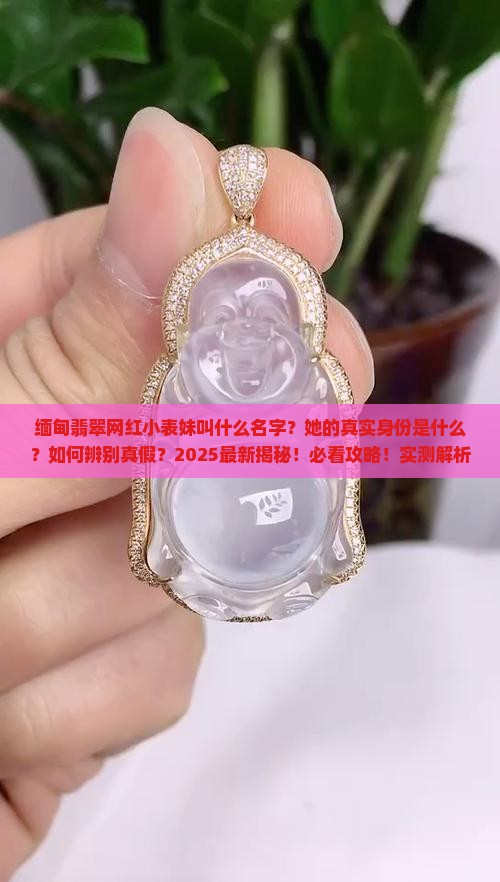 缅甸翡翠网红小表妹叫什么名字