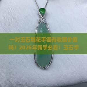 一对玉石雕花手镯有收藏价值吗
