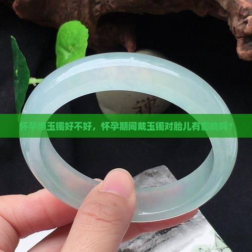怀孕带玉镯好不好