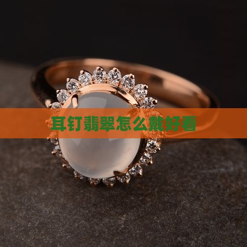 耳钉玉石耳环怎么戴好看 耳钉玉石耳环怎么戴好看