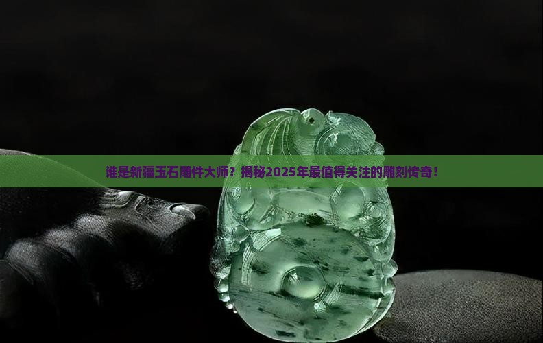 新疆玉石雕件大师是谁