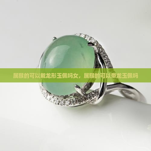 属猴的可以戴龙形玉佩吗