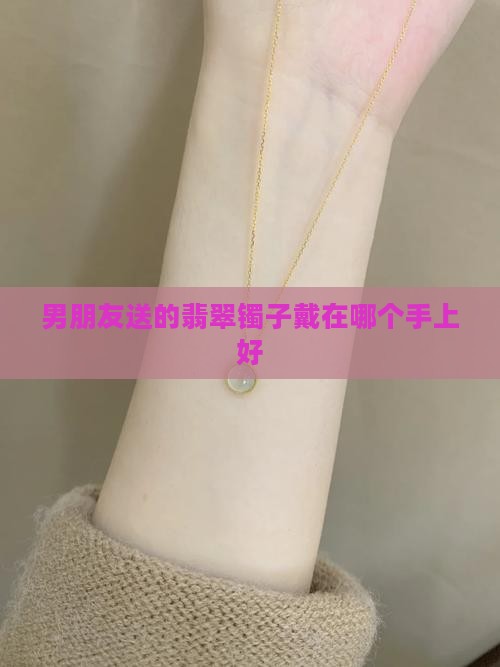 男朋友送的翡翠镯子戴在哪个手上