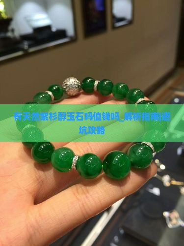 有天然紫杉醇玉石吗值钱吗