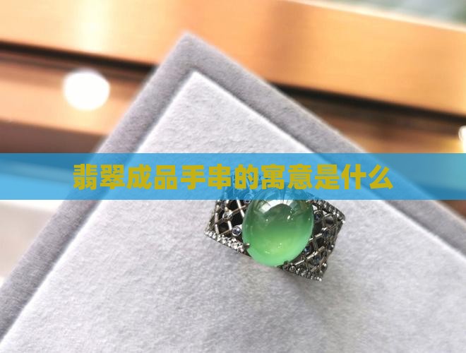 翡翠的成品手串的寓意是什么 翡翠的成品手串的寓意是什么