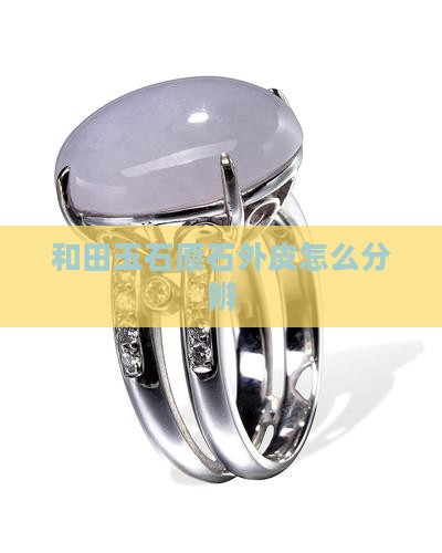 和田玉石原石外皮怎么分辨