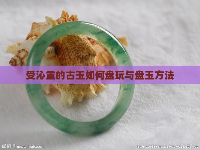 受沁重的古玉怎么盘