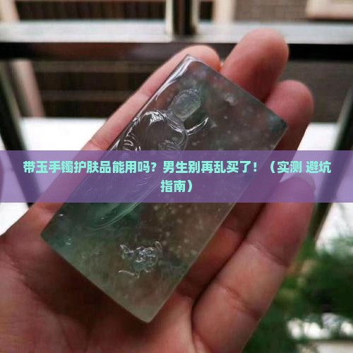 带玉手镯护肤品能用吗男生