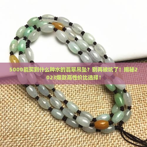 5000能买到什么种水的翡翠吊坠