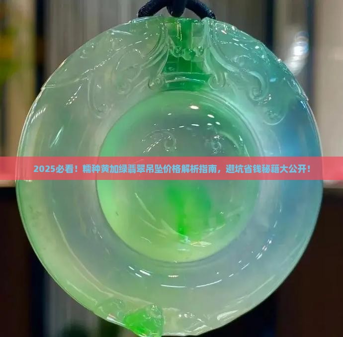 糯种黄加绿翡翠吊坠多少钱