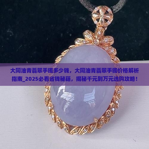 大同油青翡翠手镯多少钱