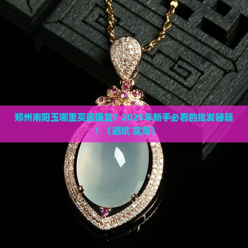 郑州南阳玉在哪里批发