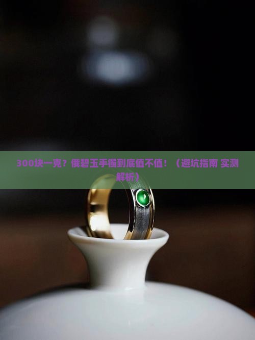 俄碧玉手镯一般多少钱一克