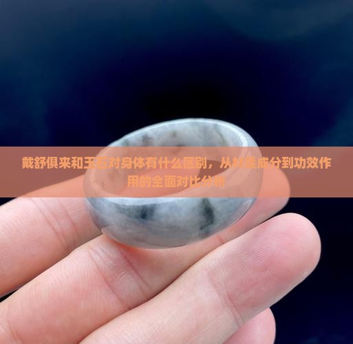 戴舒俱来和玉石对身体有什么区别