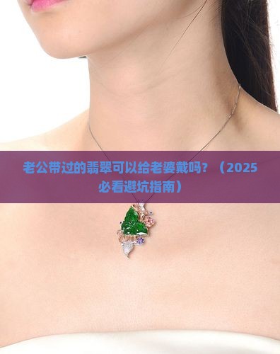 老公带过的翡翠可以给老婆戴吗