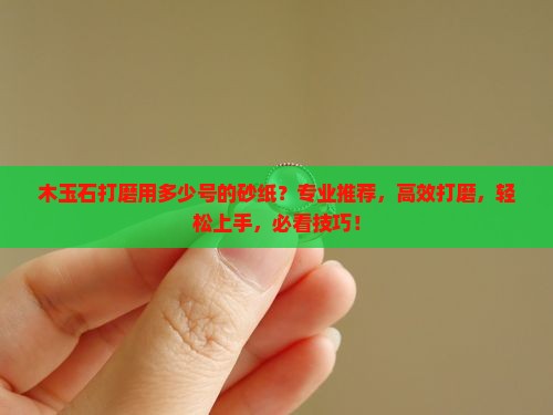 木玉石打磨用多少号的砂纸